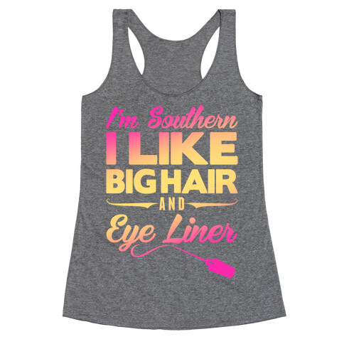 I'm Southern I Like Big Hair and Eye Liner Racerback Tank Top