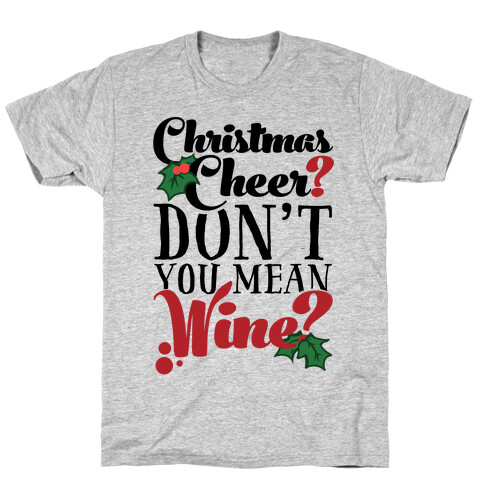 Christmas Cheer? Don't You Mean Wine? T-Shirt