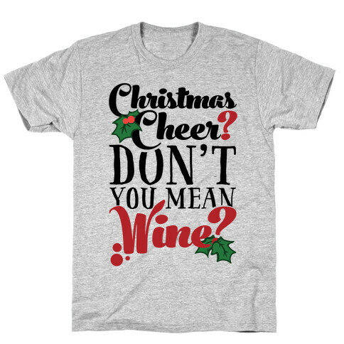 Christmas Cheer? Don't You Mean Wine? T-Shirt