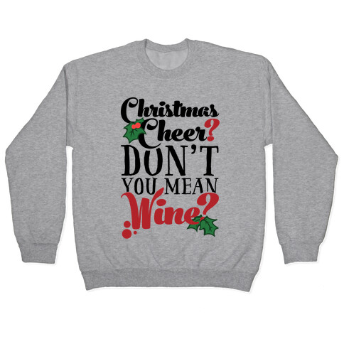 Christmas Cheer? Don't You Mean Wine? Pullover