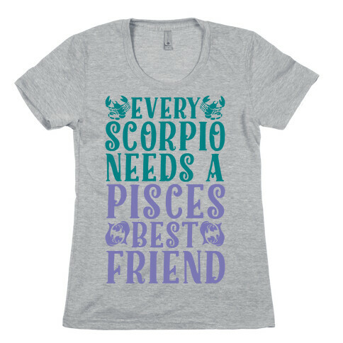 Every Scorpio Needs A Pisces Best Friend Womens T-Shirt