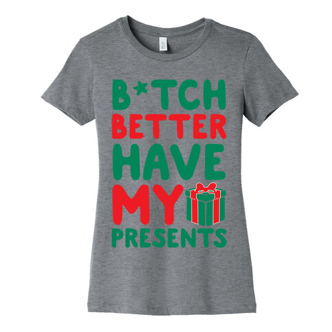 B*tch Better Have My Presents  Womens T-Shirt