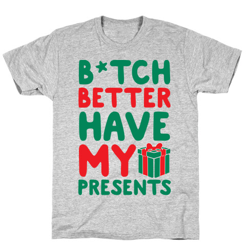 B*tch Better Have My Presents  T-Shirt