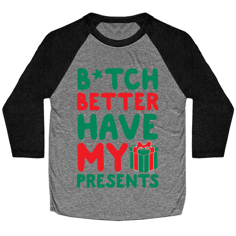 B*tch Better Have My Presents  Baseball Tee