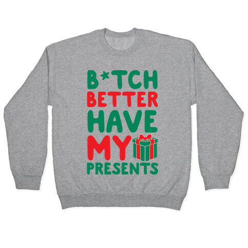 B*tch Better Have My Presents  Pullover