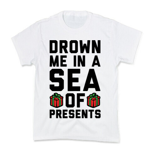 Drown Me In A Sea Of Presents  Kids T-Shirt