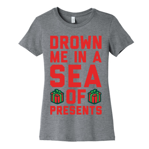 Drown Me In A Sea Of Presents  Womens T-Shirt