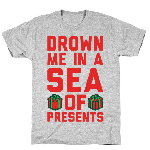 Drown Me In A Sea Of Presents  T-Shirt