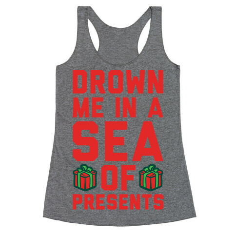 Drown Me In A Sea Of Presents  Racerback Tank Top