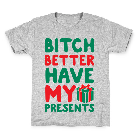 Bitch Better Have My Presents (Uncensored) Kids T-Shirt