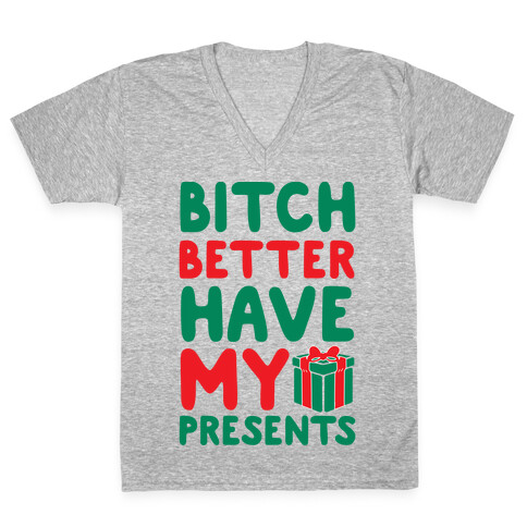 Bitch Better Have My Presents (Uncensored) V-Neck Tee Shirt