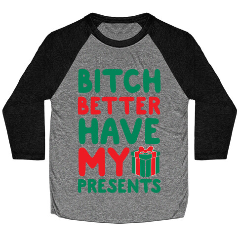 Bitch Better Have My Presents (Uncensored) Baseball Tee