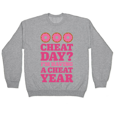 Cheat Day? I'm Having A Cheat Year Pullover
