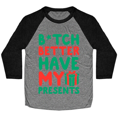 B*tch Better Have My Presents Baseball Tee