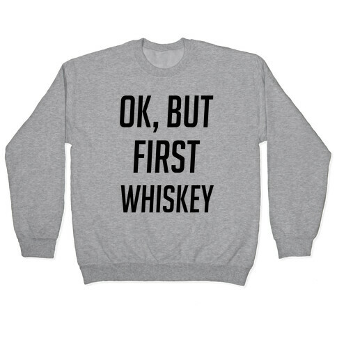 Ok But First Whiskey Pullover