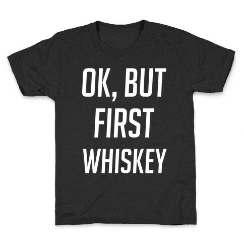 Ok But First Whiskey Kids T-Shirt