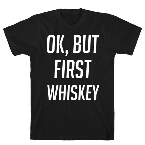 Ok But First Whiskey T-Shirt