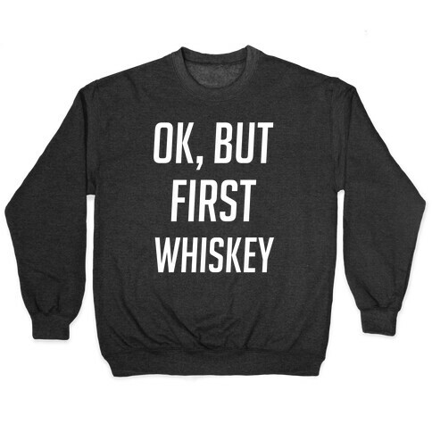 Ok But First Whiskey Pullover