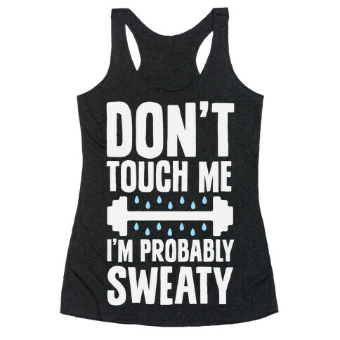 Don't Touch Me, I'm Probably Sweaty Racerback Tank Top