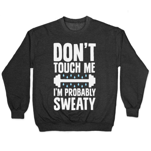 Don't Touch Me, I'm Probably Sweaty Pullover