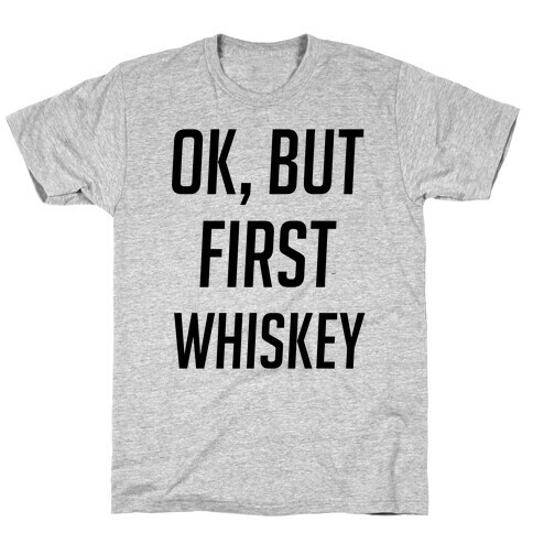 Ok, But First Whiskey T-Shirt