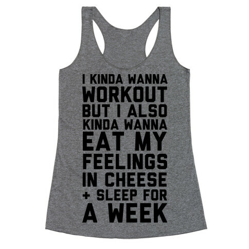 I Kinda Wanna Workout But I Also Kinda Wanna Eat My Feelings In Cheese and Sleep For A Week Racerback Tank Top