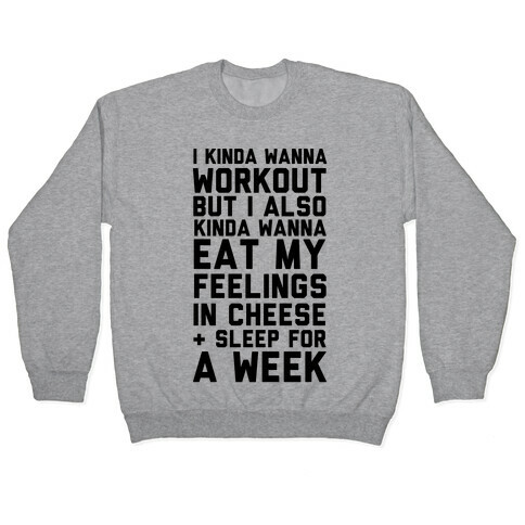 I Kinda Wanna Workout But I Also Kinda Wanna Eat My Feelings In Cheese and Sleep For A Week Pullover