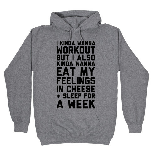 I Kinda Wanna Workout But I Also Kinda Wanna Eat My Feelings In Cheese and Sleep For A Week Hooded Sweatshirt