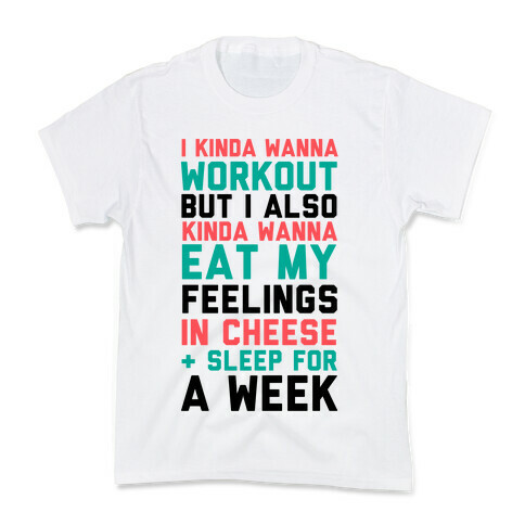 I Kinda Wanna Workout But I Also Kinda Wanna Eat My Feelings In Cheese and Sleep For A Week Kids T-Shirt