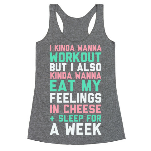 I Kinda Wanna Workout But I Also Kinda Wanna Eat My Feelings In Cheese and Sleep For A Week Racerback Tank Top