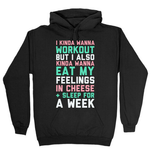 I Kinda Wanna Workout But I Also Kinda Wanna Eat My Feelings In Cheese and Sleep For A Week Hooded Sweatshirt