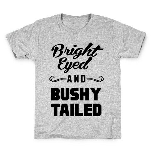 Bright Eyed and Bushy Tailed Kids T-Shirt