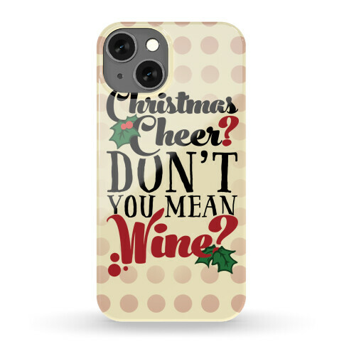 Christmas Cheer? Don't You Mean Wine?  Phone Case