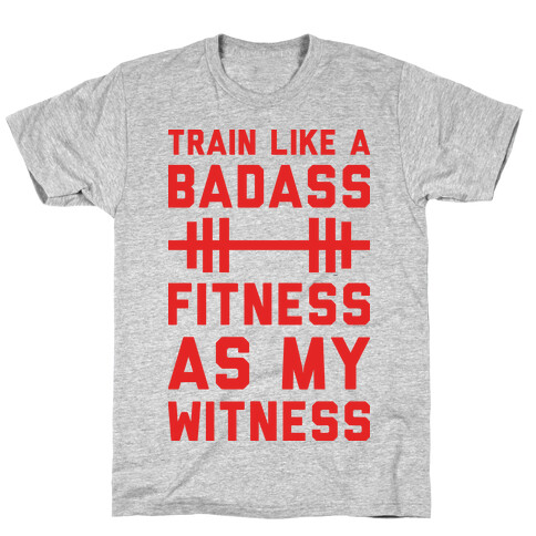 Train Like A Badass Fitness As My Witness T-Shirt