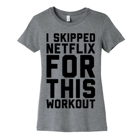 I Skipped Netflix For This Workout Womens T-Shirt