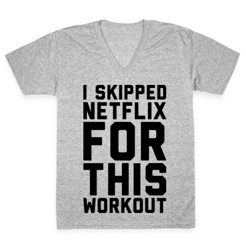 I Skipped Netflix For This Workout V-Neck Tee Shirt