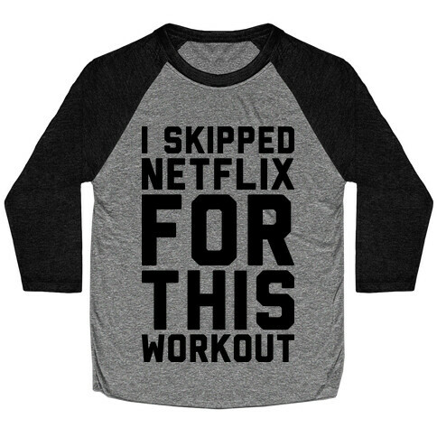 I Skipped Netflix For This Workout Baseball Tee