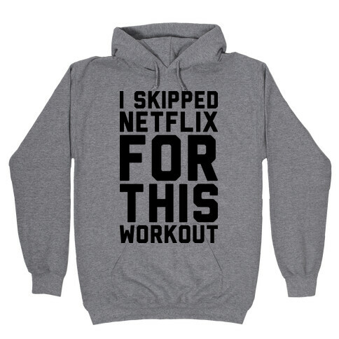 I Skipped Netflix For This Workout Hooded Sweatshirt