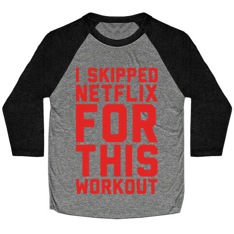 I Skipped Netflix For This Workout Baseball Tee