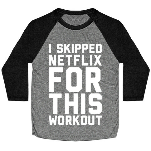 I Skipped Netflix For This Workout Baseball Tee