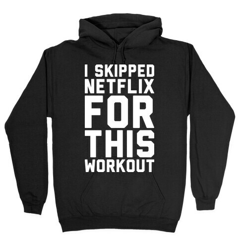 I Skipped Netflix For This Workout Hooded Sweatshirt