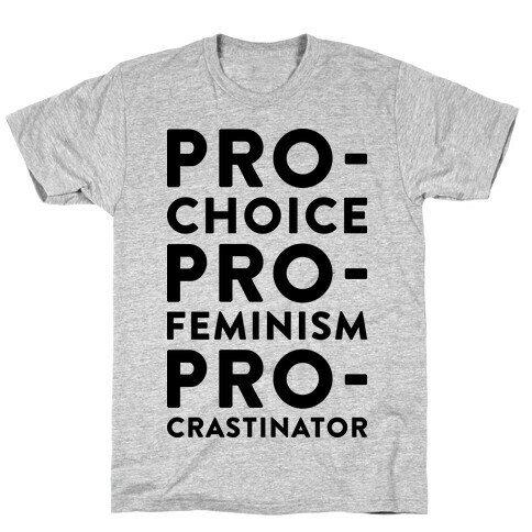 Pro-Choice, Pro-Feminism, Pro-crastinator T-Shirt