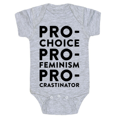 Pro-Choice, Pro-Feminism, Pro-crastinator Baby One-Piece