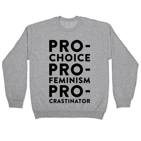 Pro-Choice, Pro-Feminism, Pro-crastinator Pullover