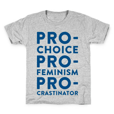 Pro-Choice, Pro-Feminism, Pro-crastinator Kids T-Shirt