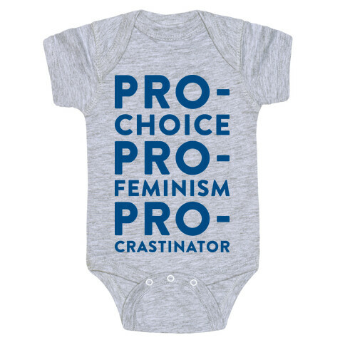 Pro-Choice, Pro-Feminism, Pro-crastinator Baby One-Piece