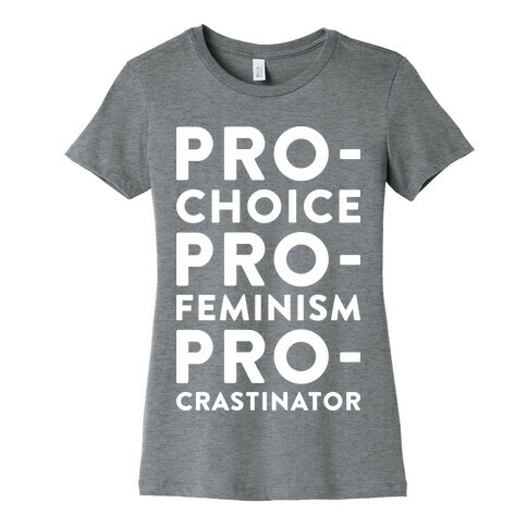 Pro-Choice, Pro-Feminism, Pro-crastinator Womens T-Shirt