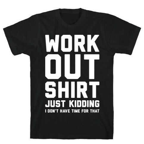 Workout Shirt - Just Kidding T-Shirt