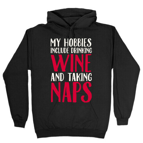 My Hobbies Include Drinking Wine and Taking Naps Hooded Sweatshirt