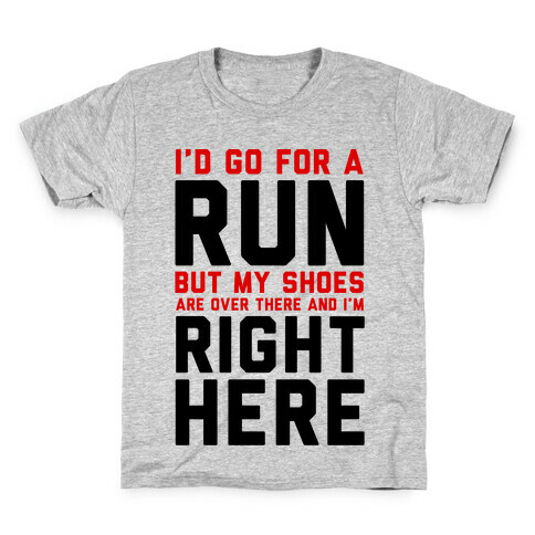 I'd Go For a Run But My Shoes Are Over There And I'm Right Here  Kids T-Shirt
